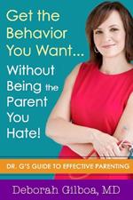 Get the Behavior You Want... Without Being the Parent You Hate!: Dr. G's Guide to Effective Parenting