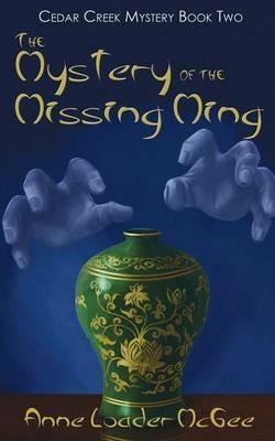 The Mystery of the Missing Ming: Cedar Creek Mystery Book Two - Anne Loader McGee - cover