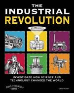 THE INDUSTRIAL REVOLUTION: INVESTIGATE HOW SCIENCE AND TECHNOLOGY CHANGED THE WORLD with 25 PROJECTS