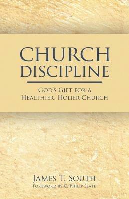 Church Discipline: God's Gift for a Healthier, Holier Church - James T South - cover