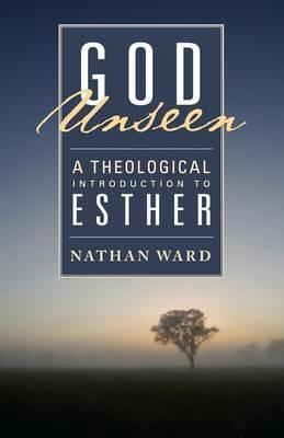 God Unseen: A Theological Introduction to Esther - Nathan Ward - cover