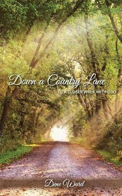 Down a Country Lane: to a closer walk with God - Dene Ward - cover