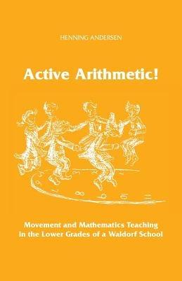 Active Arithmetic!: Movement and Mathematics Teaching in the Lower Grades of a Waldorf School - Henning Anderson - cover