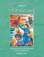 Learning To See the World Through Drawing: Practical Advice for the Classroom: Grades One Through Eight