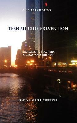 A Brief Guide to Teen Suicide Prevention: For Parents, Teachers, Clergy, and Friends - Kathy Harris Henderson - cover