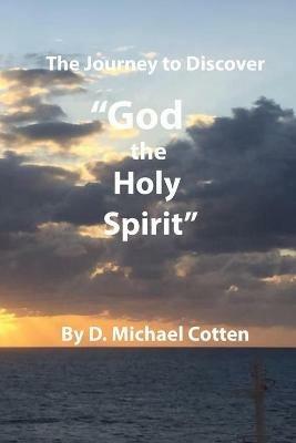 The Journey to Discover "GOD, the Holy Spirit" - D Michael Cotten - cover