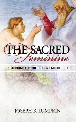 The Sacred Feminine: Searching for the Hidden Face of God - Joseph Lumpkin - cover