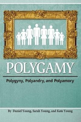 Polygamy: Polygyny, Polyandry, and Polyamory - Young Daniel,Young Sarah,Young Kate - cover