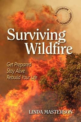 Surviving Wildfire: Get Prepared, Stay Alive, Rebuild Your Life (a Handbook for Homeowners) - Linda Masterson - cover