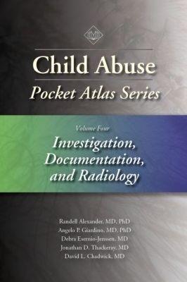 Child Abuse Pocket Atlas Series, Volume 4: Investigation, Documentation and Radiology - Randell Alexander,Angelo P. Giardino,Debra Esernio-Jenssen - cover