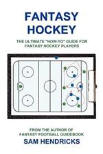 Fantasy Hockey: The Ultimate How-To Guide for Fantasy Hockey Players