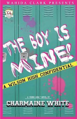 The Boy Is Mine!: A Wilson High Confidential - Charmaine White - cover