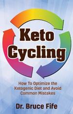 Keto Cycling: How to Optimize the Ketogenic Diet and Avoid Common Mistakes