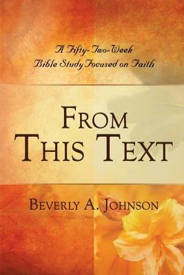 From This Text: A Fifty-Two Week Bible Study Focused on Faith - Beverly A Johnson - cover