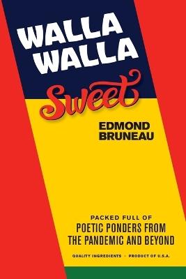 Walla Walla Sweet: Packed full of poetic ponders from the pandemic and beyond - Edmond Bruneau - cover