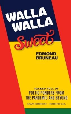 Walla Walla Sweet: Packed full of poetic ponders from the pandemic and beyond - Edmond Bruneau - cover