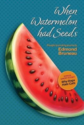When Watermelon had Seeds - Edmond A Bruneau - cover