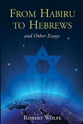 From Habiru to Hebrews and Other Essays - Robert Wolfe - cover