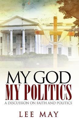 My God, My Politics: A Discussion on Faith and Politics - Lee May - cover