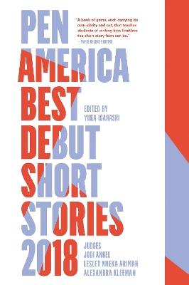 Pen America Best Debut Short Stories 2018 - Yuka Igarashi,Jodi Angel,Lesley Nneka Arimah - cover