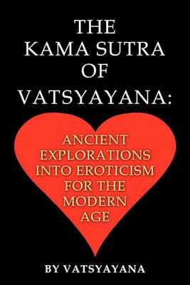 The Kama Sutra of Vatsyayana: Ancient Explorations Into Eroticism For the Modern Age - Vatsyayana - cover