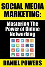 Social Media Marketing: Mastering the Power of Online Networking