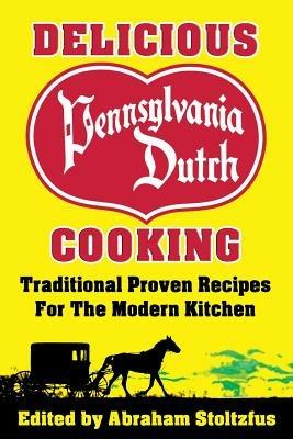 Delicious Pennsylvania Dutch Cooking: 172 Traditional Proven Recipes for the Modern Kitchen - cover