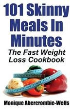 101 Skinny Meals in Minutes: The Fast Weight Loss Cookbook