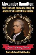 Alexander Hamilton: The True and Romantic Story of America's Greatest Statesman