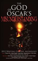 The God of Oscar's Misunderstanding and Other Stories and Poems: The Winners Anthology for the 2012 Athanatos Christian Ministries Christian Writing C