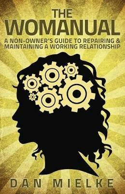 The Womanual: A non-owner's guide to repairing and maintaining a working relationship - Dan Mielke - cover