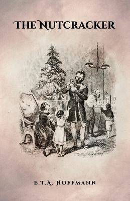 The Nutcracker: The Original 1853 Edition With Illustrations - E T a Hoffmann - cover