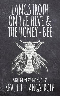 Langstroth on the Hive and the Honey-Bee, A Bee Keeper's Manual: The Original 1853 Edition - L L Langstroth - cover