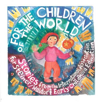 For the Children of the World: Stories and Recipes from the International Association for Steiner/Waldorf Early Childhood Education - cover