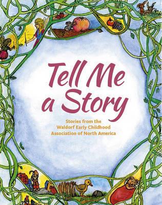Tell Me A Story: Stories from the Waldorf Early Childhood Association of North America - cover
