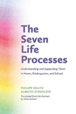 The Seven Life Processes: Understanding and Supporting Them in Home, Kindergarten and School - Philipp Gelitz,Almuth Strehlow - cover