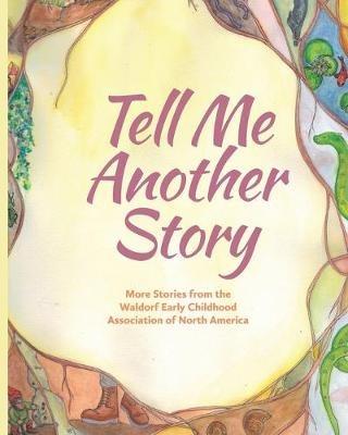 Tell Me Another Story: More Stories from the Waldorf Early Childhood Association of North America - cover