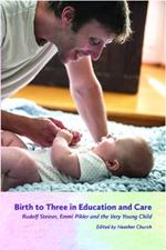 Birth to Three in Education and Care: Rudolf Steiner, Emmi Pikler and the Very Young Child 