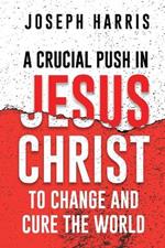 A Crucial Push In Jesus Christ to Change and Cure the World