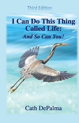 I Can Do This Thing Called Life -- And So Can You! - Cath Depalma - cover