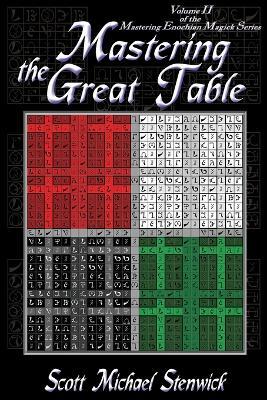 Mastering the Great Table: Volume II of the Mastering Enochian Magick Series - Scott Michael Stenwick - cover