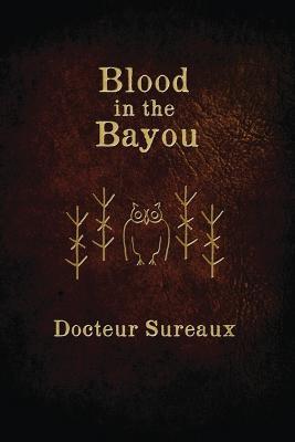 Blood in the Bayou: A Record of the Operations and Blessed Techniques of a Doctor of Conjure-Work - Docteur Sureaux - cover