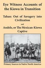 Eye Witness Accounts of the Kiowa in Transition: Tahan - Out of Savagery into Civilization and Andele, or The Mexican-Kiowa Captive