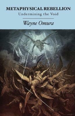 Metaphysical Rebellion: Undermining the Void - Wayne Omura - cover