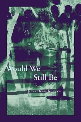 Would We Still Be - James Henry Knippen - cover