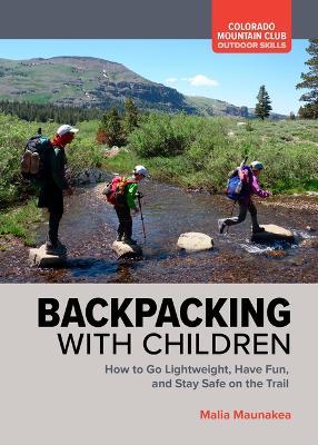 Backpacking with Children: How to Go Lightweight, Have Fun, and Stay Safe on the Trail - Malia Maunakea - cover
