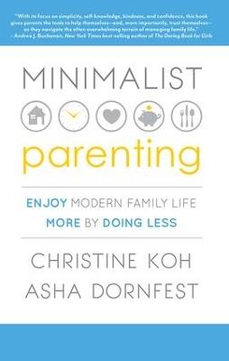 Minimalist Parenting: Enjoy Modern Family Life More by Doing Less - Christine K. Koh,Asha Dornfest - cover