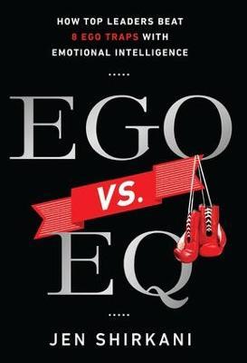 Ego vs. EQ: How Top Leaders Beat 8 Ego Traps With Emotional Intelligence - Jen Shirkani - cover