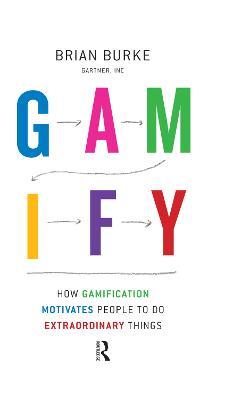 Gamify: How Gamification Motivates People to Do Extraordinary Things - Biran Burke - cover