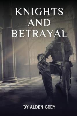Knights and Betrayal - Alden Grey - cover
